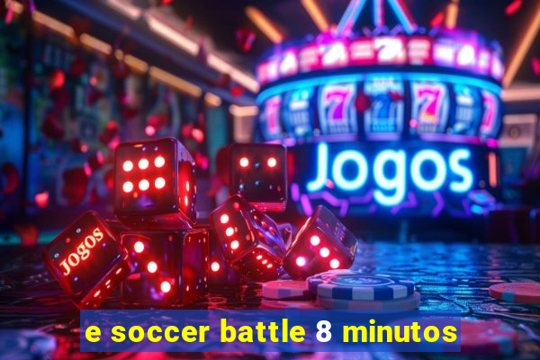 e soccer battle 8 minutos